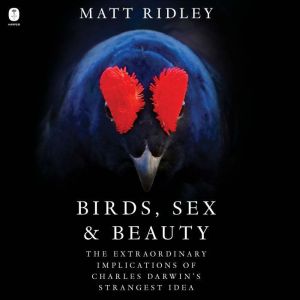 Birds, Sex and Beauty: The Extraordinary Implications of Charles Darwin's Strangest Idea