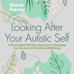 Looking After Your Autistic Self, Niamh Garvey