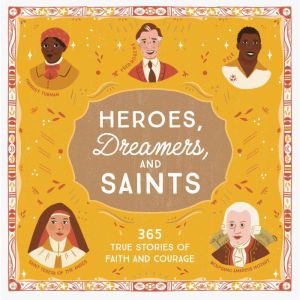Heroes, Dreamers, and Saints: 365 True Stories of Faith and Courage
