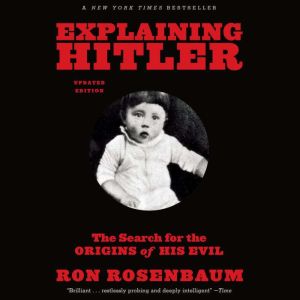 Explaining Hitler: The Search for the Origins of His Evil
