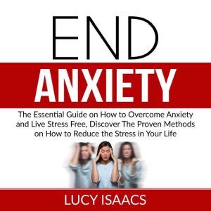 End Anxiety The Essential Guide on H..., Lucy Isaacs