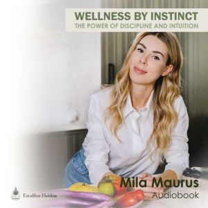 WELLNESS BY INSTINCT THE POWER OF DI..., Mila Maurus