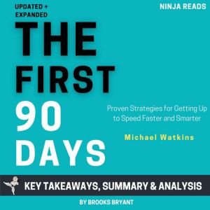 Summary: The First 90 Days, Updated and Expanded: Proven Strategies for Getting Up to Speed Faster and Smarter by Michael Watk
