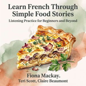 Learn French Through Simple Food Stor..., Fiona Mackay