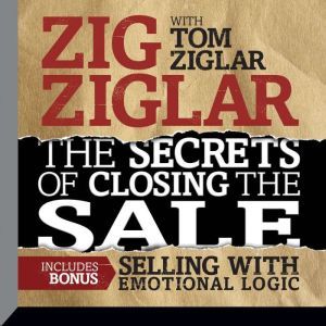 The Secrets of Closing the Sale BONUS: Selling With Emotional Logic, Zig Ziglar