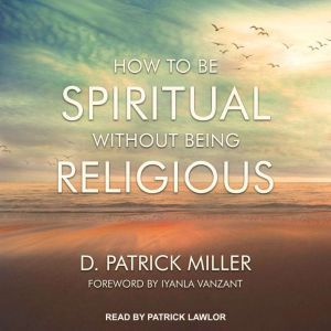 How to be Spiritual Without Being Rel..., D. Patrick Miller