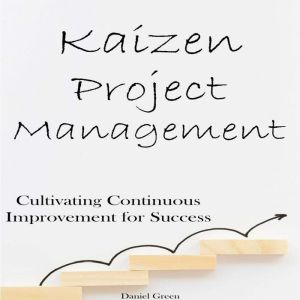 Kaizen Project Management: Cultivating Continuous Improvement for Success