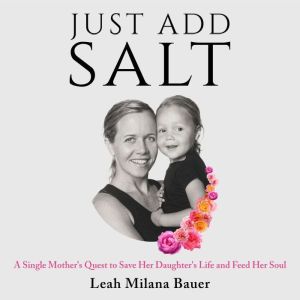 Just Add Salt - A Single Mother's Quest to Save Her Daughter's Life and Feed Her Soul