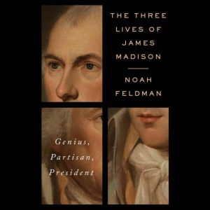The Three Lives of James Madison, Noah Feldman