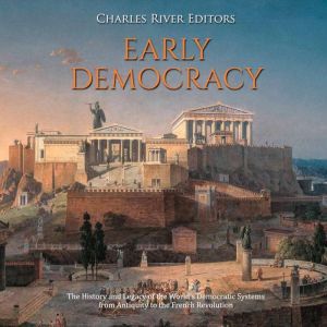 Early Democracy The History and Lega..., Charles River Editors