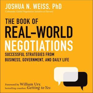 The Book of Real-World Negotiations Successful Strategies From Business, Government, and Daily Life, Joshua N. Weiss