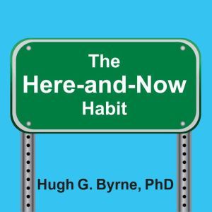The HereandNow Habit, PhD Byrne