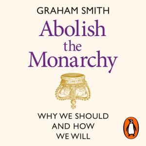 Abolish the Monarchy: Why we should and how we will