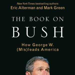 The Book on Bush, Eric Alterman Mark Green