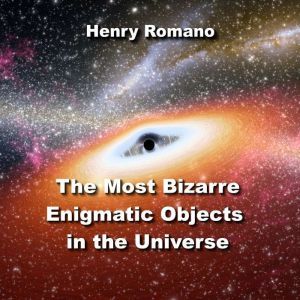The Most Bizarre Enigmatic Objects in..., HENRY ROMANO