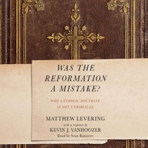 Was the Reformation a Mistake?, Matthew Levering
