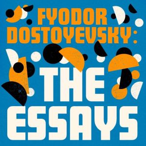 Fyodor Dostoyevsky The Essays Collec..., Fyodor Dostoyevsky