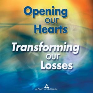 Opening our Hearts, Transforming our ..., AlAnon Family Group Headquarters, Inc