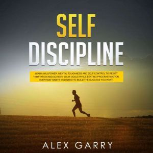 SELF DISCIPLINE Learn Willpower, Men..., Alex Garry
