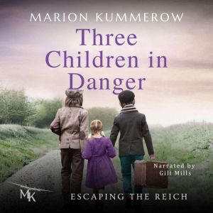 Three Children in Danger: When courage alone stands between life and death: 1 (Escaping the Reich)