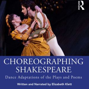 Choreographing Shakespeare: Dance Adaptations of the Plays and Poems