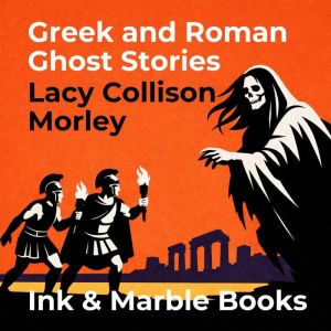 Greek and Roman Ghost Stories, Lacy Collison Morley