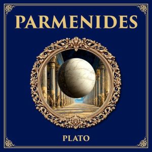 Parmenides: A Complex Exploration of Being, Unity, and the Theory of Forms  One of Platos Most Challenging Dialogues