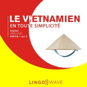 Le vietnamien en toute simplicite - Grand Debutant - Partie 1 sur 3