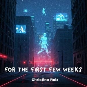 For The First Few Weeks, Christine Ruiz