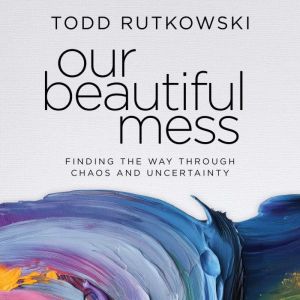 Our Beautiful Mess, Todd Rutkowski