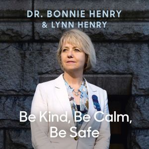 Be Kind, Be Calm, Be Safe, Dr. Bonnie Henry