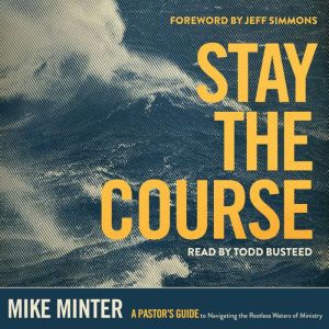 Stay the Course: A Pastors Guide to Navigating the Restless Waters of Ministry