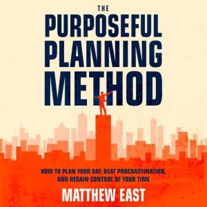 The Purposeful Planning Method How t..., Matthew East