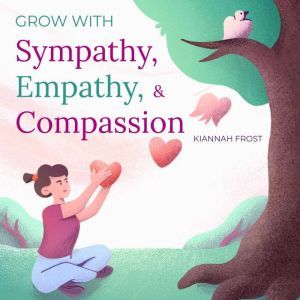 Grow with Sympathy, Empathy, Compas..., Kiannah Frost