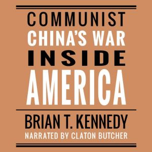 Communist Chinas War Inside America, Brian T. Kennedy