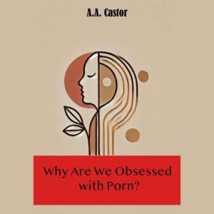 Why Are We Obsessed with Porn?