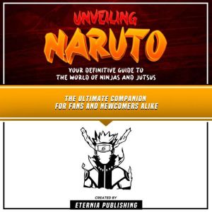 Unveiling Naruto Your Definitive Gui..., Eternia Publishing