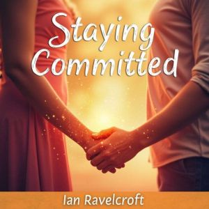 Staying Committed: Reigniting Love When It Feels Tough: Boost your relationship! Access engaging audio lessons to revive love