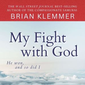 My Fight with God by Brian Klemmer: He won, and so did I