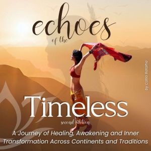 Echoes of the Timeless: A Journey of Healing, Spiritual Awakening and Self-Discovery (Second Edition)