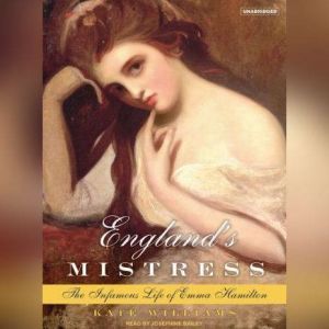 England's Mistress The Infamous Life of Emma Hamilton, Kate Williams