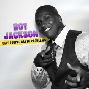 Roy Jackson Ugly People Cause Proble..., Roy Jackson