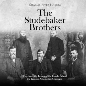 The Studebaker Brothers The Lives an..., Charles River Editors
