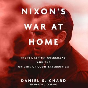 Nixon's War at Home: The FBI, Leftist Guerrillas, and the Origins of Counterterrorism