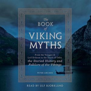 The Book of Viking Myths: From the Voyages of Leif Erikson to the Deeds of Odin, the Storied History and Folklore of the Vikin