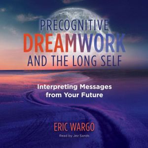 Precognitive Dreamwork and the Long S..., Eric Wargo
