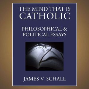 The Mind That Is Catholic, James V. Schall