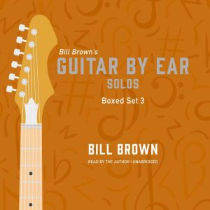 Guitar by Ear Solos Box Set 3, Bill Brown