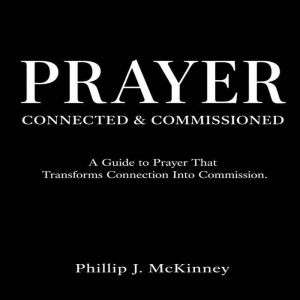 Prayer Connected Commissioned, Phillip J McKinney