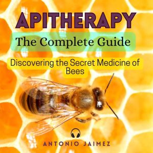 Apitherapy, The Complete Guide, ANTONIO JAIMEZ